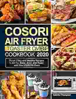 COSORI Air Fryer Toaster Oven Cookbook 2024: Quick Easy And Healthy Recipes To Air Fry Bake Broil And Roast With Your COSORI Oven