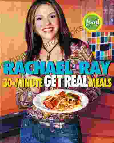 Rachael Ray S 30 Minute Get Real Meals: Eat Healthy Without Going To Extremes: A Cookbook