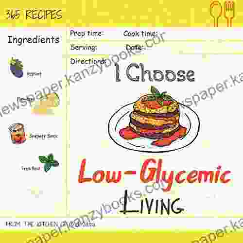 I Choose Low Glycemic Living: Reach 365 Happy And Healthy Days Low Glycemic Index Cookbook Low Glycemic Cookbook Vegan Low Glycemic Cookbook Low Glycemic Volume 11 (I Choose Healthy Living)