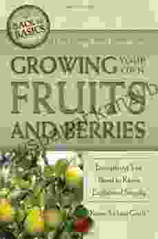 The Complete Guide To Growing Your Own Fruits And Berries: A Complete Step By Step Guide (Back To Basics Gardening)