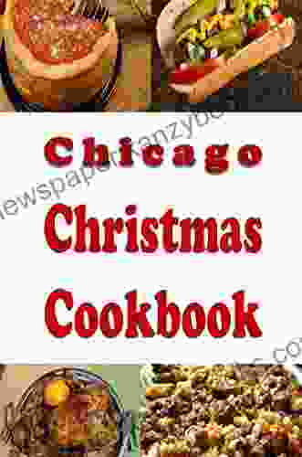 Chicago Christmas Cookbook: Delicious Holiday Recipes From The Windy City