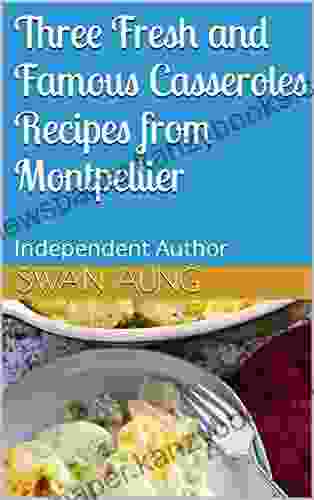 Three Fresh And Famous Casseroles Recipes From Montpellier: Independent Author