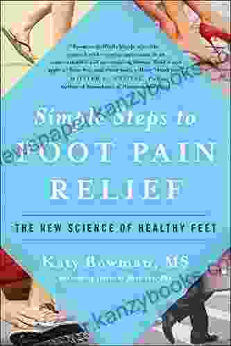 Simple Steps To Foot Pain Relief: The New Science Of Healthy Feet