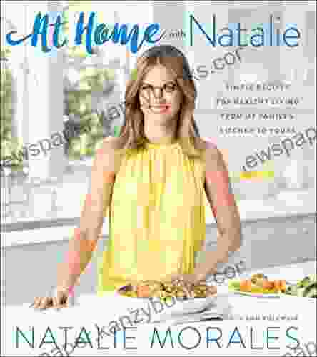 At Home With Natalie: Simple Recipes For Healthy Living From My Family S Kitchen To Yours