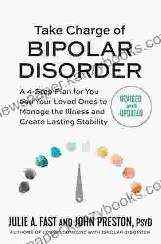 Take Charge Of Bipolar Disorder: A 4 Step Plan For You And Your Loved Ones To Manage The Illness And Create Lasting Stability