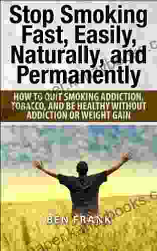 Stop Smoking Fast Easily Naturally And Permanently: How To Quit Smoking Addiction Tobacco And Be Healthy Without Addiction Or Weight Gain (thesuccesslife Com 5)