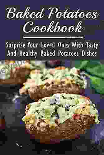 Baked Potatoes Cookbook: Surprise Your Loved Ones With Tasty And Healthy Baked Potatoes Dishes: Air Fryer Baked Potatoes