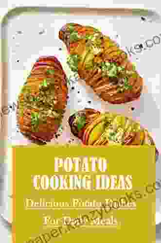 Potato Cooking Ideas: Delicious Potato Dishes For Daily Meals