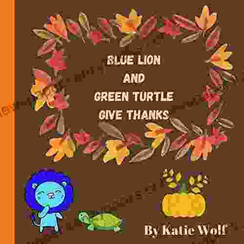 Blue Lion And Green Turtle Give Thanks: A Thanksgiving Storybook For Children