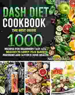 Dash Diet Cookbook: The Best Guide 1000 Recipes For Beginners Easy And Healthy To Lower Your Blood Pressure And Improve Your Health