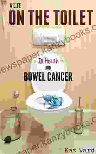 A Life On The Toilet: Memoirs Of A Bowel Cancer Survivor (true Cancer Stories Support Books)