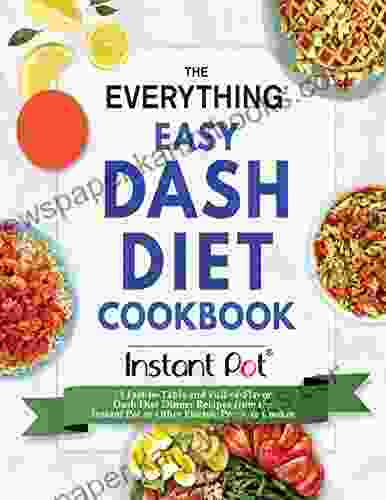 The Everything Easy Dash Diet Dinner Instant Pot Cookbook 75 Fast To Table And Full Of Flavor Dash Diet Dinner Recipes From The Instant Pot Or Other Electric Pressure Cooker