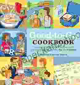 The Good To Go Cookbook: Take Along Food Quick Suppers And Satisfying Snacks For On The Go Families