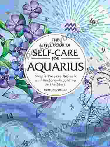 The Little Of Self Care For Aquarius: Simple Ways To Refresh And Restore According To The Stars (Astrology Self Care)