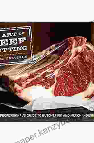 The Art Of Beef Cutting: A Meat Professional S Guide To Butchering And Merchandising