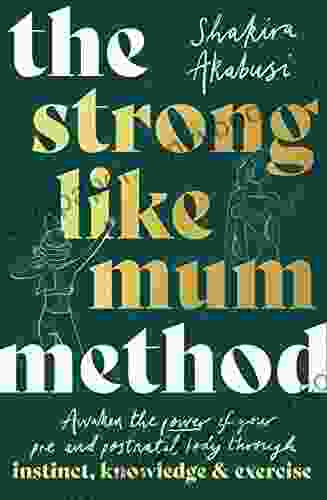 The Strong Like Mum Method: Awaken The Power Of Your Pre And Postnatal Body Through Instinct Knowledge And Exercise