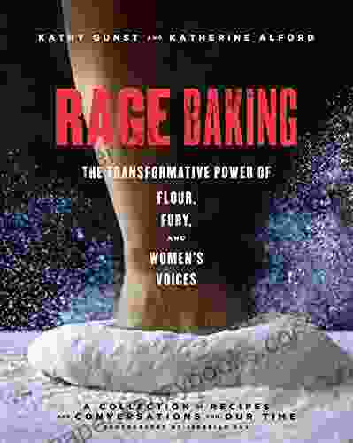 Rage Baking: The Transformative Power Of Flour Fury And Women S Voices: A Cookbook