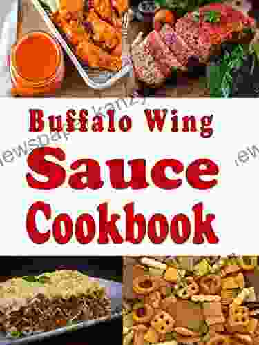 Buffalo Wing Sauce Cookbook: Recipes Flavored With Buffalo Sauce Beyond Chicken Wings (Dressings And Sauces 3)