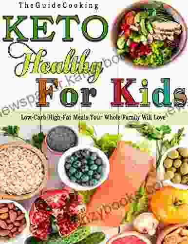 The Guide Cooking Keto Healthy For Kids: Low Carb High Fat Meals Your Whole Family Will Love