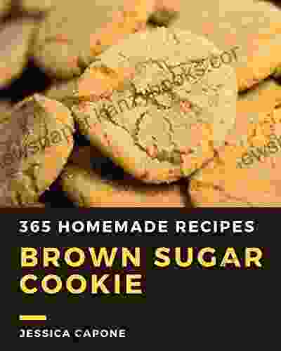 365 Homemade Brown Sugar Cookie Recipes: Everything You Need In One Brown Sugar Cookie Cookbook