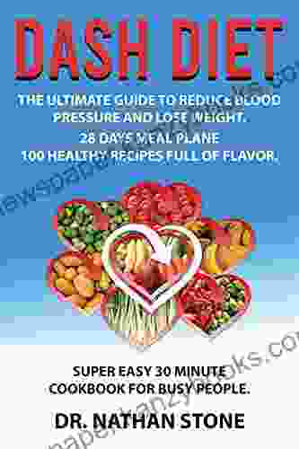 Dash Diet:: The Ultimate Guide To Reduce Blood Pressure And Lose Weight 28 Days Meals Plane With 100 Healthy Recipes Full Of Flavor Super Easy 30 Minute Cookbook For Busy People