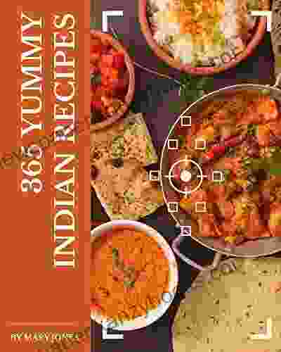 365 Yummy Indian Recipes: A Yummy Indian Cookbook For Your Gathering