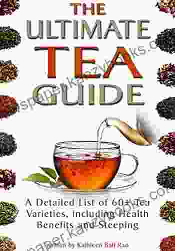 The Ultimate Tea Guide: A Detailed List of 60+ Tea Varieties including Health Benefits Steeping Recommendations (Tea Guidebook)