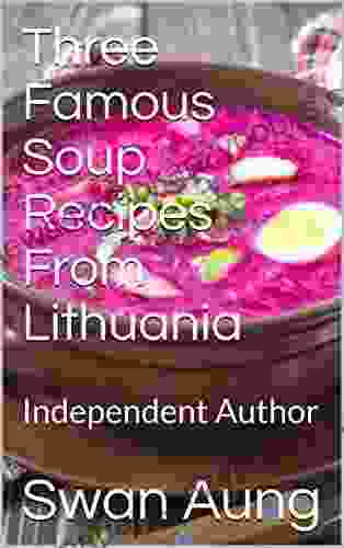 Three Famous Soup Recipes From Lithuania: Independent Author