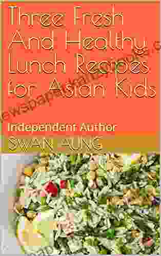 Three Fresh And Healthy Lunch Recipes For Asian Kids: Independent Author