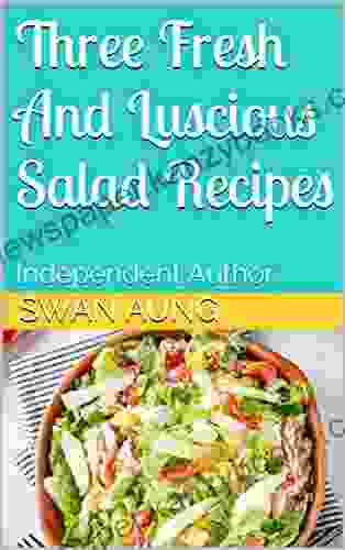 Three Fresh And Luscious Salad Recipes: Independent Author