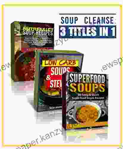 Soup Cleanse Cookbook: 3 Titles Containing 140+ Delicious Soup Recipes For Your Next Soup Cleanse