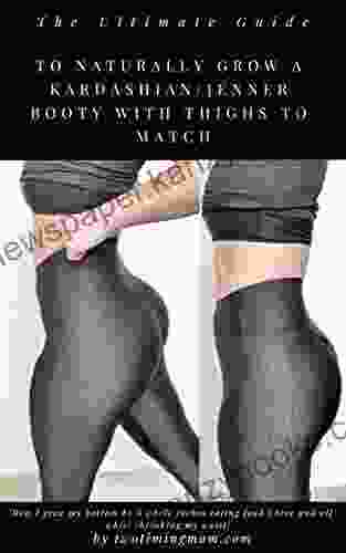 The Ultimate Guide To Naturally Grow A Kardashian/Jenner Booty With Thighs To Match: How To Grow A Booty