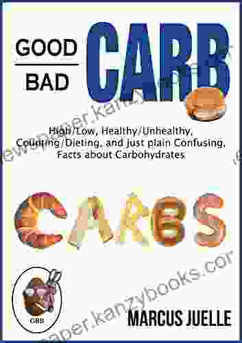 Good Carb Bad Carb: Unhealthy Healthy Factual And Fascinating Facts About Carbohydrates