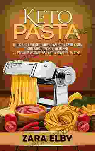 Keto Pasta: Quick And Easy Keto Noodle And Low Carb Pasta And Sauce Recipes Designed To Promote Weight Loss And A Healthy Lifestyle