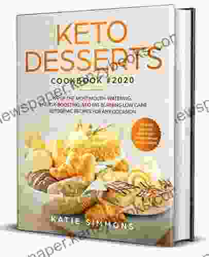 Keto Desserts Cookbook #2024: 199 Of The Most Mouth Watering Energy Boosting And Fat Burning Low Carb Ketogenic Recipes For Any Occasion This Includes: Keto Bread Cookbook And Desserts