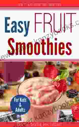 Easy Fruit Smoothies: Healthy and Delicious Fruit for Kids and Adults (Super Smoothies)