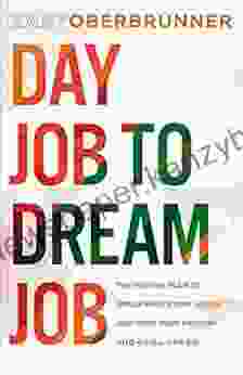 Day Job To Dream Job: The Proven Plan To Break Free Start Living And Turn Your Passion Into A Full Time Gig