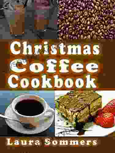 Christmas Coffee Cookbook: Recipes For Drinks And Coffee Flavored Dishes (Christmas Cookbook)