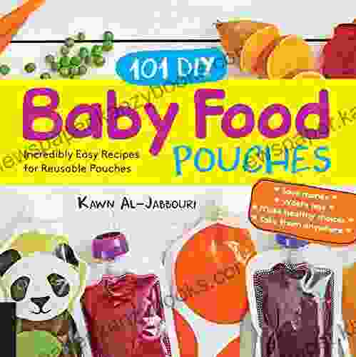 101 DIY Baby Food Pouches: Incredibly Easy Recipes For Reusable Pouches