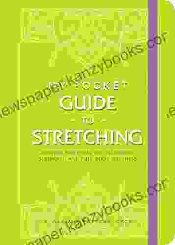 My Pocket Guide To Stretching: Anytime Stretches For Flexibility Strength And Full Body Wellness