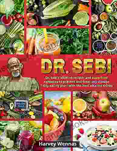 Dr Sebi: Dr Sebi S Alkaline Recipes And Superfood Remedies To Prevent And Treat Any Disease 7 Day Eating Plan With The Best Alkaline Drinks