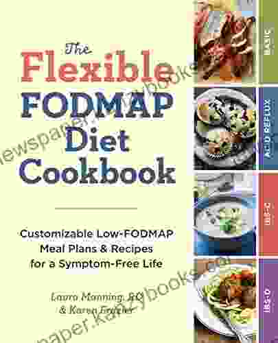 The Flexible FODMAP Diet Cookbook: Customizable Low FODMAP Meal Plans Recipes for a Symptom Free Life