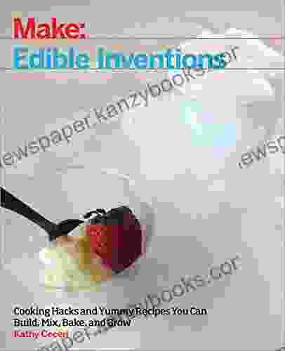 Edible Inventions: Cooking Hacks And Yummy Recipes You Can Build Mix Bake And Grow