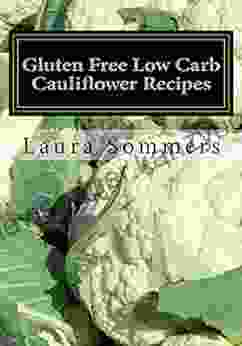 Gluten Free Low Carb Cauliflower Recipes: A Cookbook for Wheat Free Living (Gluten Free Cooking 5)