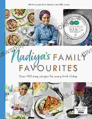 Nadiya S Family Favourites: Easy Beautiful And Show Stopping Recipes For Every Day