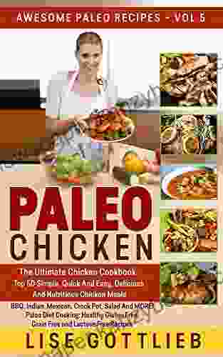 Paleo Chicken: The Ultimate Chicken Cookbook: Top 50 Simple Quick Easy Delicious And Nutritious Chicken Recipes BBQ Indian Mexican Crockpot Salad Lactose Free (Awesome Paleo Recipes 5)