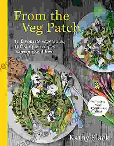 From The Veg Patch: 10 Favourite Vegetables 100 Simple Recipes Everyone Will Love