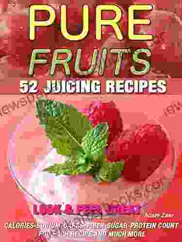 Pure Fruits 52 Juicing Recipes: Look Feel Great Calories Sodium Carbs Fiber Sugar Protein Count For Each Recipe And Much More