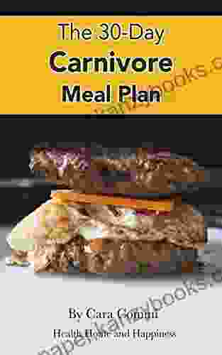 The 30 Day Carnivore Meal Plan: Your Day by Day 30 Day Guide to Eating Well Looking Amazing and Feeling Great on the Carnivore Diet