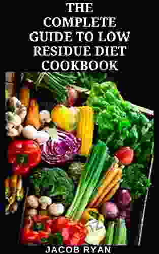 THE COMPLETE GUIDE TO LOW RESIDUE DIET COOKBOOK: The Complete And Understanding Guide To Low Residue Diet Cookbook